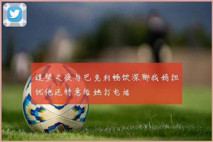 追梦之夜与巴克利畅饮深聊我妈担忧他还特意给她打电话